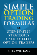Simple Option Trading Formulas: Step-By-Step Strategies Used by Elite Option Traders