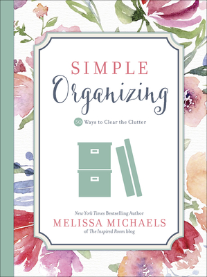 Simple Organizing: 50 Ways to Clear the Clutter - Michaels, Melissa
