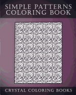 Simple Patterns Coloring Book: A Stress Relief Adult Coloring Book Containing 30 Easy Pattern Coloring Pages for Beginners