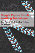 Simple Peyote Stitch Beading Techniques: Easy Peyote Stitch Beading Patterns for Beginners