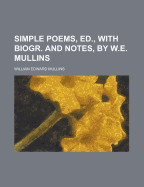 Simple Poems, Ed., with Biogr. and Notes, by W.E. Mullins