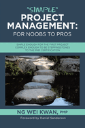 "Simple" Project Management: for Noobs to Pros: Simple Enough for the First Project Complex Enough to be Steppingstones to the PMP certification