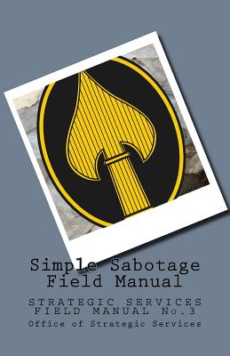 Simple Sabotage Field Manual: STRATEGIC SERVICES FIELD MANUAL No.3 - Wolf (Editor), and Services, Office Strategic