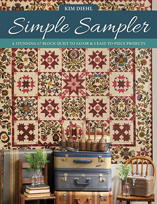 Simple Sampler: A Stunning 17-Block Quilt to Savor & 5 Easy-To-Piece Projects - Diehl, Kim