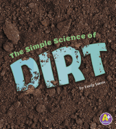 Simple Science of Dirt (Simply Science)