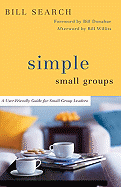 Simple Small Groups: A User-Friendly Guide for Small Group Leaders - Search, Bill, and Donahue, Bill (Foreword by), and Willits, Bill (Afterword by)