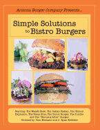 Simple Solutions to Bistro Burgers: Starring: The Wasabi Slaw, The Italian Stalian, The Hoison Explosion, The Texas Blue, The Picnic Burger, The Insider and The "Morning After" Burger!