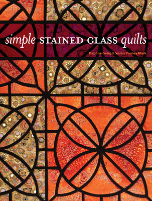 Simple Stained Glass Quilts - Greig, Daphne, and Purney Mark, Susan