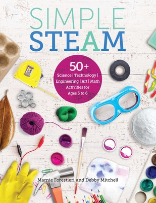 Simple Steam: 50+ Science Technology Engineering Art and Math Activities for Ages 3 to 6 - Mitchell, Debby, Edd, and Forestieri, Marnie