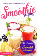 Simple, Tasty and Nutritious Smoothie Recipes: The Essential Smoothie Cookbook