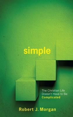 Simple.: The Christian Life Doesn't Have to Be Complicated - Morgan, Robert J