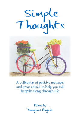 Simple Thoughts: A Collection of Positive Messages and Great Advice to Help You Roll Happily Along Through Life - Pagels, Douglas (Editor)