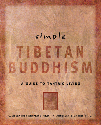 Simple Tibetan Buddhism: A Guide to Tantric Living - Simpkins, C Alexander, PhD, and Simpkins, Annellen M