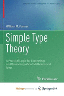 Simple Type Theory: A Practical Logic for Expressing and Reasoning about Mathematical Ideas