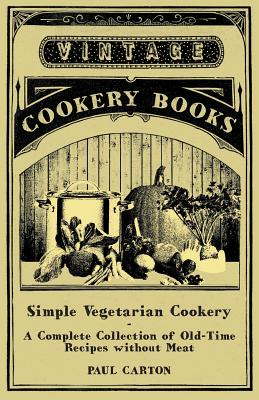 Simple Vegetarian Cookery - A Complete Collection of Old-Time Recipes Without Meat - Carton, Paul