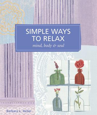 Simple Ways to Relax: Mind, Body & Soul - Heller, Barbara L, M.S.W.