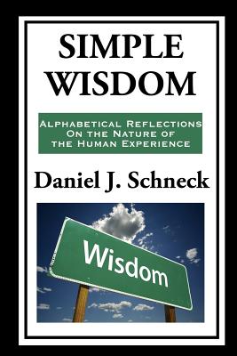 Simple Wisdom: Alphabetical Reflections on the Nature of the Human Experience - Schneck, Daniel J, Dr.