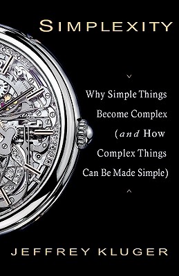 Simplexity: Why Simple Things Become Complex (and How Complex Things Can Be Made Simple) - Kluger, Jeffrey