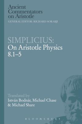 Simplicius: On Aristotle Physics 8.1-5 - Bodnr, Istvn, and Chase, Michael, and Share, Michael