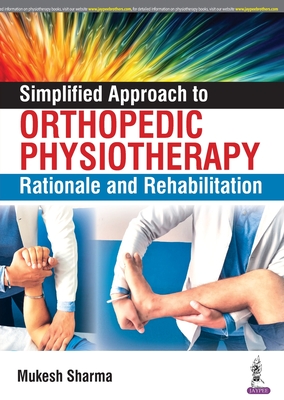 Simplified Approach to Orthopedic Physiotherapy: Rationale and Rehab - Sharma, Mukesh