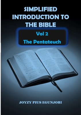 SIMPLIFIED INTRODUCTION TO THE BIBLE Vol 2: The Pentateuch - Egunjobi, Joyzy Pius