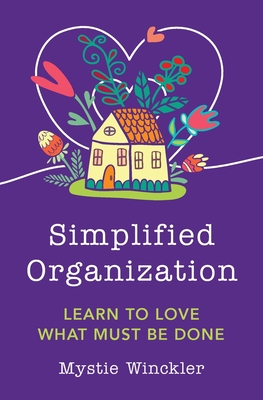 Simplified Organization: Learn to Love What Must Be Done - Winckler, Mystie