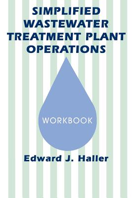 Simplified Wastewater Treatment Plant OperationsWorkbook - Haller, Edward