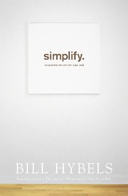 Simplify: Ten Practices to Unclutter your Soul - Hybels, Bill