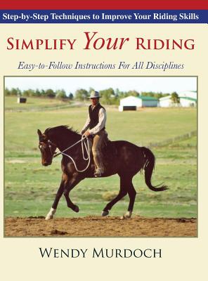 Simplify Your Riding: Step-by-Step Techniques to Improve Your Riding Skills - Murdoch, Wendy