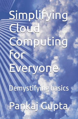 Simplifying Cloud Computing for Everyone: Demystifying basics - Gupta, Pankaj