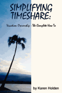 Simplifying Timeshare: Vacation Ownership-The Complete How to