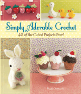 Simply Adorable Crochet: 40 of the Cutest Projects Ever!