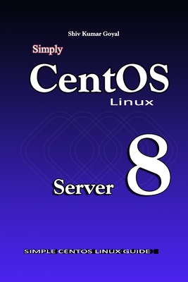Simply Centos Linux server 8 - Goyal, Shiv Kumar