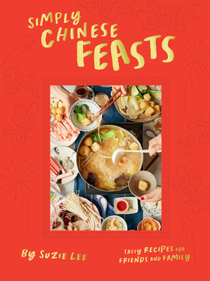 Simply Chinese Feasts: Tasty Recipes for Friends and Family - Lee, Suzie