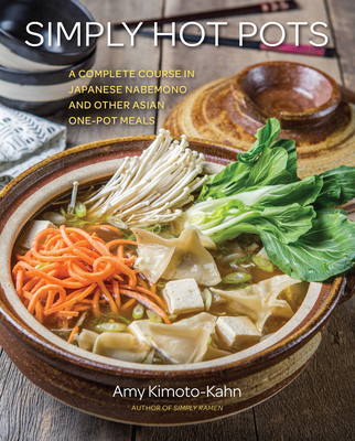 Simply Hot Pots: A Complete Course in Japanese Nabemono and Other Asian One-Pot Meals - Kimoto-Kahn, Amy