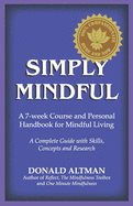Simply Mindful: A 7-Week Course and Personal Handbook for Mindful Living