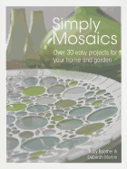 Simply Mosaics: Over 30 Easy Projects for Your Home and Garden