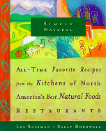 Simply Natural: All-Time Favorite Recipes from the Kitchens of North America's Best Natural Foods Restaurants - Sussman, Les, and Bordell, Sally, and Bordwell, Sally