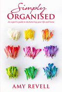 Simply Organised: An Expert's Guide to Decluttering Your Life and Home