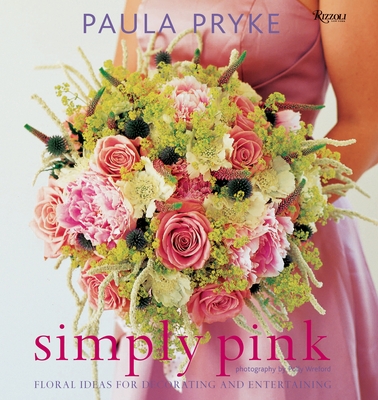 Simply Pink: Floral Ideas for Decorating and Entertaining - Pryke, Paula, and Wreford, Polly (Photographer)
