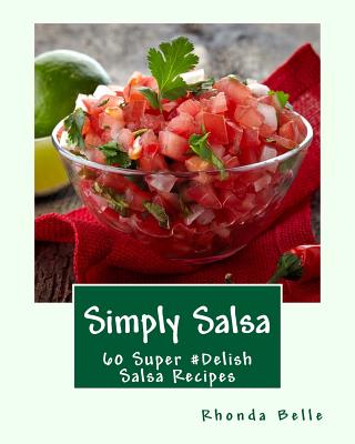 Simply Salsa: 60 Super #Delish Salsa Recipes - Belle, Rhonda