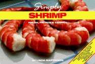 Simply Shrimp: Fresh, Frozen and Canned - Martinson, Linda