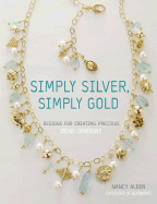 Simply Silver, Simply Gold: Designs for Creating Precious Bead Jewelry