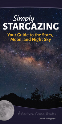 Simply Stargazing: Your Guide to the Stars, Moon, and Night Sky - Poppele, Jonathan