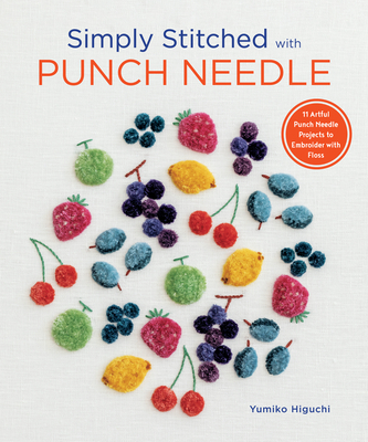 Simply Stitched with Punch Needle: 11 Artful Punch Needle Projects to Embroider with Floss - Higuchi, Yumiko