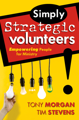 Simply Strategic Volunteers: Empowering People for Ministry - Morgan, Tony, and Stevens, Tim, Bishop