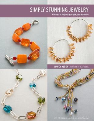 Simply Stunning Jewelry: A Treasury of Projects, Techniques, and Inspiration - Alden, Nancy