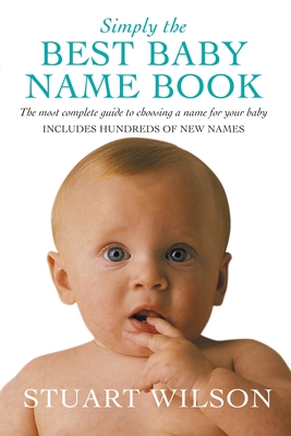 Simply the Best Baby Name Book: The most complete guide to choosing a name for your baby - Wilson, Stuart