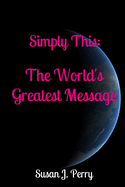 Simply This: The World's Greatest Message