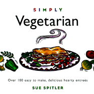 Simply Vegetarian: Over 100 Easy-To-Make, Delicious, Hearty Entrees